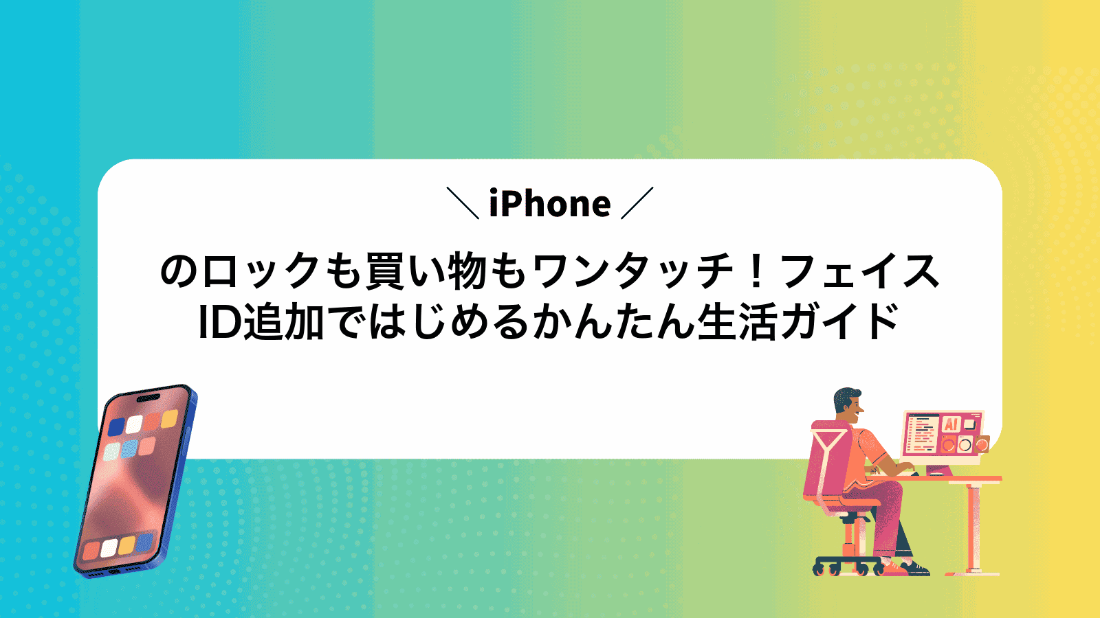 iPhoneのロックも買い物もワンタッチ！フェイスID追加ではじめるかんたん生活ガイド