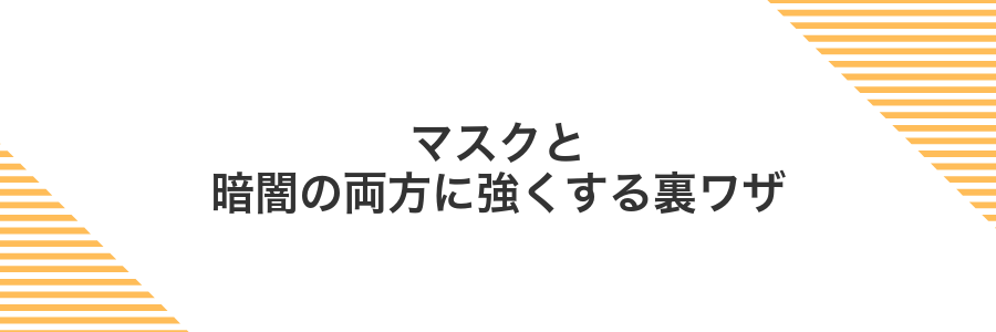 マスクと暗闇の両方に強くする裏ワザ