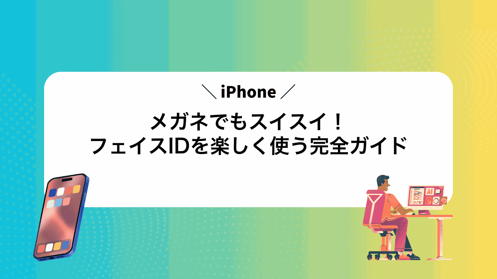 メガネでもスイスイ！フェイスIDを楽しく使う完全ガイド