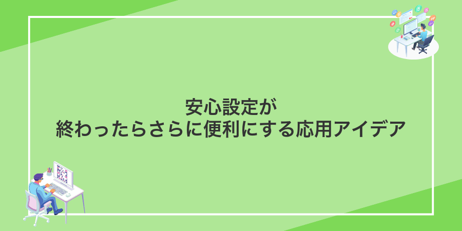 安心設定が終わったらさらに便利にする応用アイデア