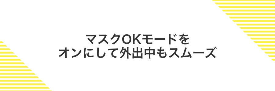 マスクOKモードをオンにして外出中もスムーズ