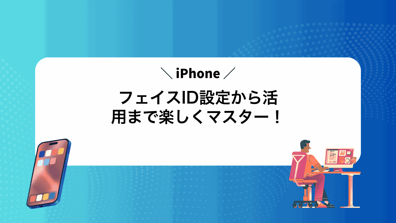 フェイスID設定から活用まで楽しくマスター！