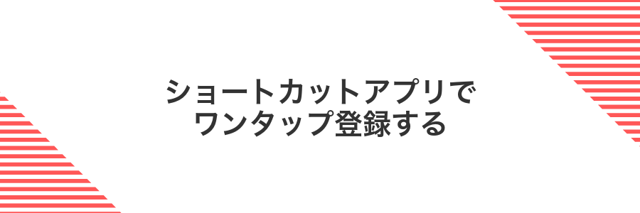 ショートカットアプリでワンタップ登録する