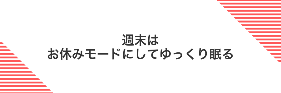 週末はお休みモードにしてゆっくり眠る