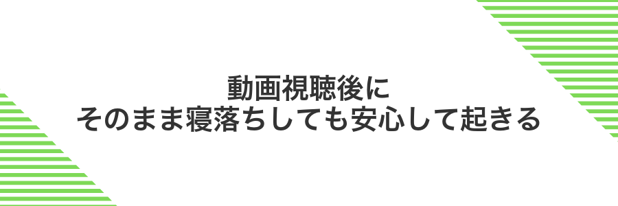 動画視聴後にそのまま寝落ちしても安心して起きる