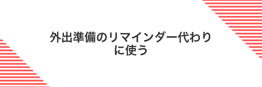 外出準備のリマインダー代わりに使う