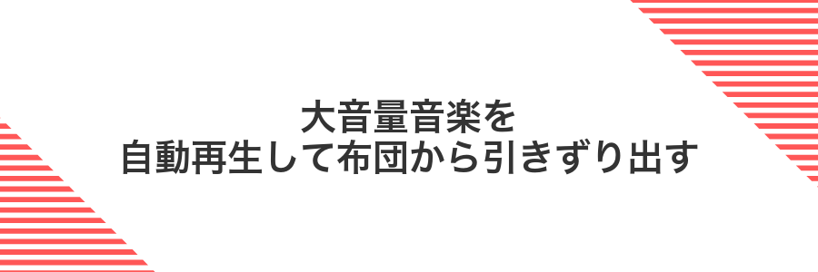 大音量音楽を自動再生して布団から引きずり出す
