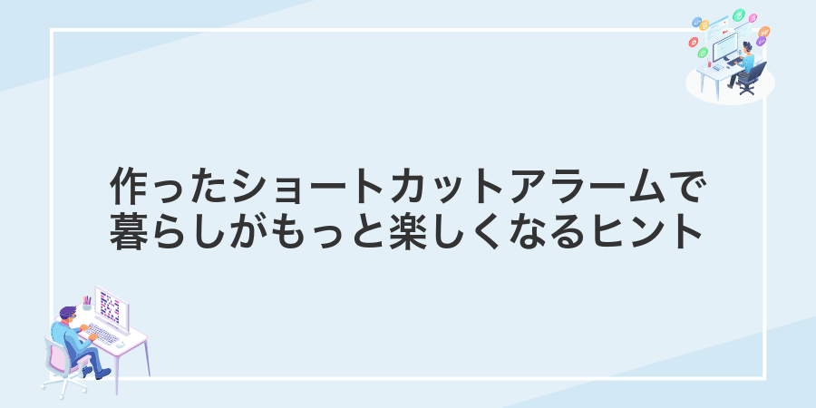 作ったショートカットアラームで暮らしがもっと楽しくなるヒント