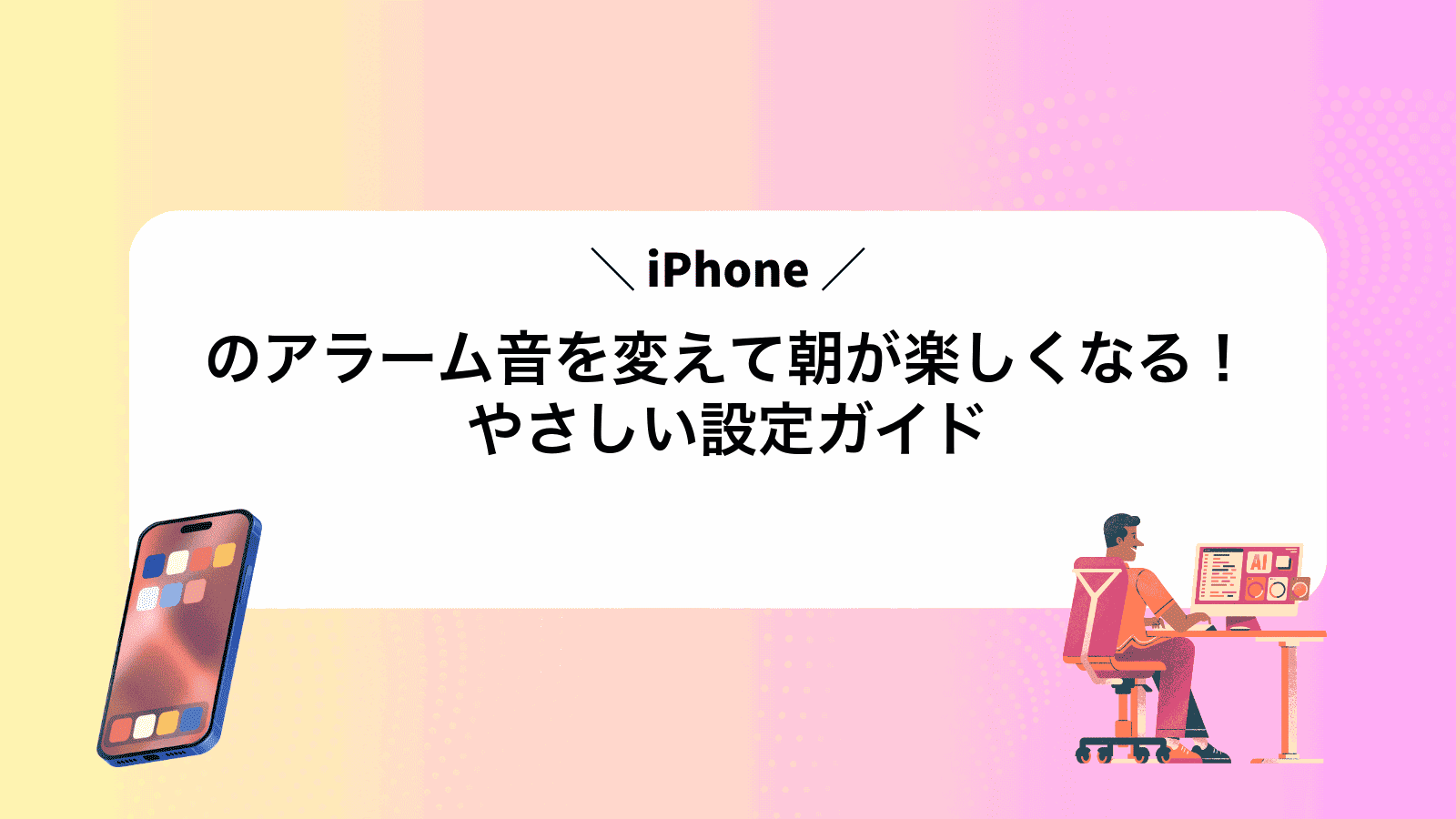 iPhoneのアラーム音を変えて朝が楽しくなる！やさしい設定ガイド