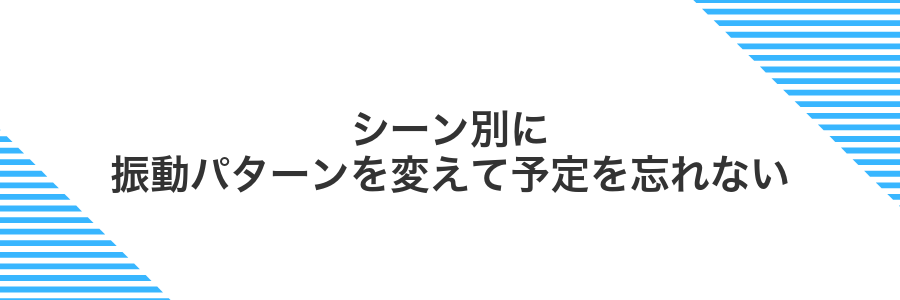 シーン別に振動パターンを変えて予定を忘れない