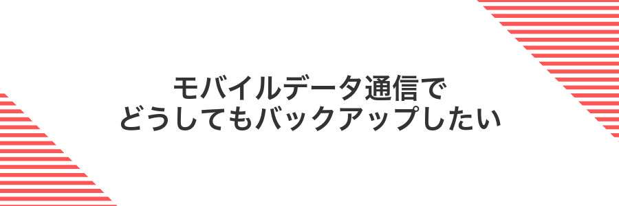 モバイルデータ通信でどうしてもバックアップしたい