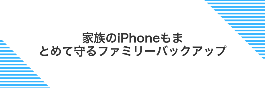 家族のiPhoneもまとめて守るファミリーバックアップ