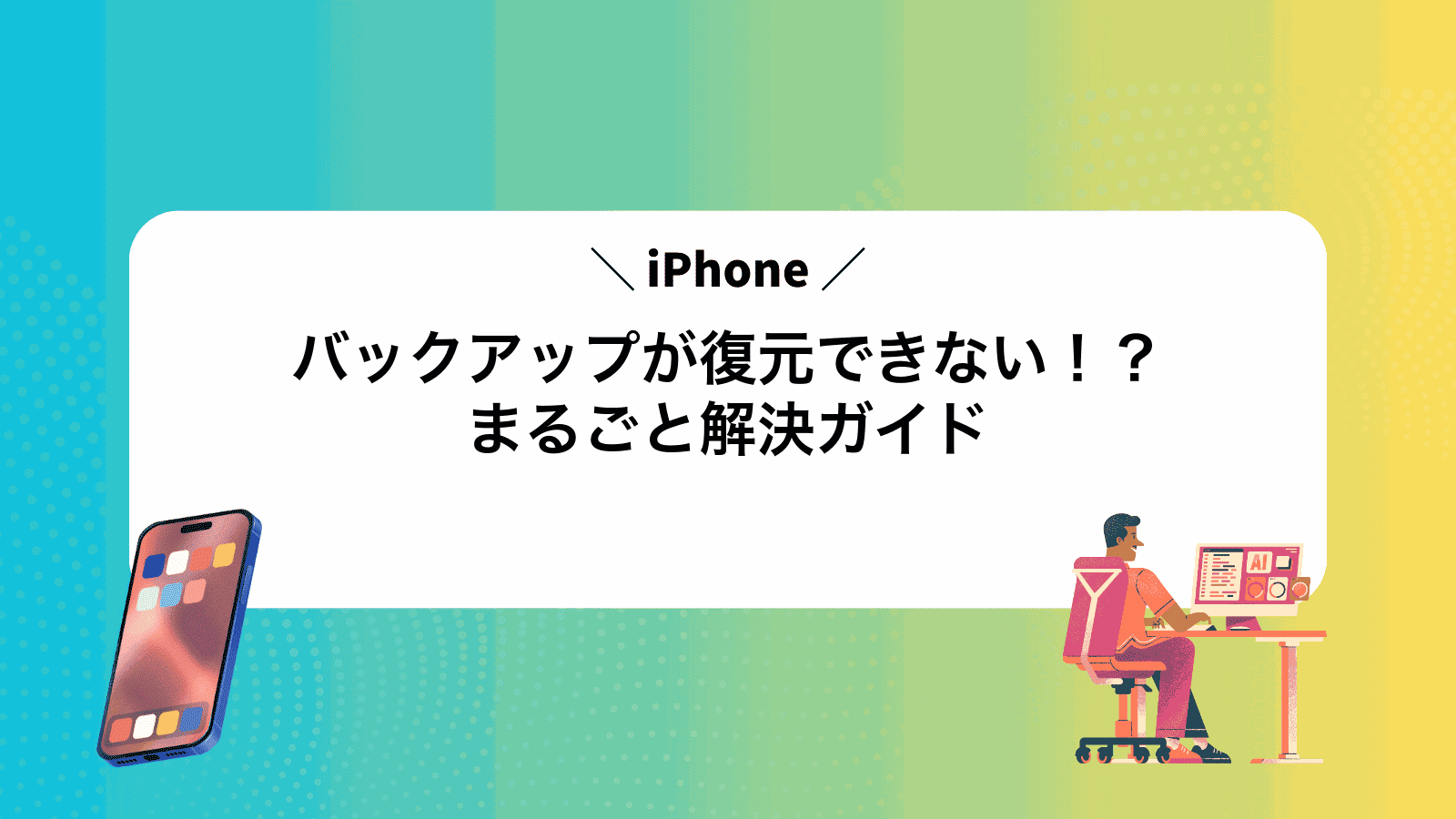 iPhoneバックアップが復元できない！？まるごと解決ガイド