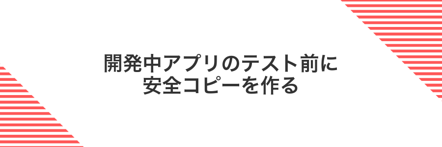 開発中アプリのテスト前に安全コピーを作る