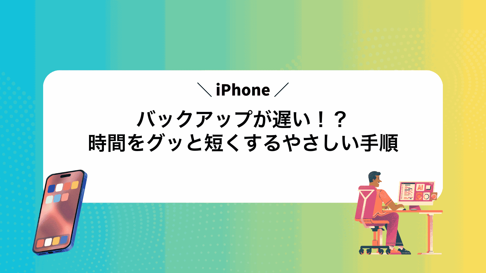 iPhoneバックアップが遅い！？時間をグッと短くするやさしい手順