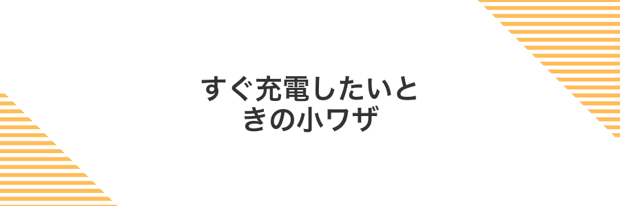 すぐ充電したいときの小ワザ