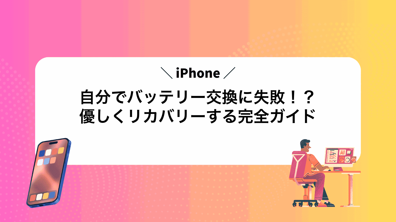 自分でiPhoneバッテリー交換に失敗！？優しくリカバリーする完全ガイド