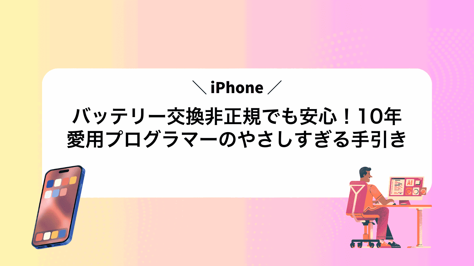 iPhoneバッテリー交換非正規でも安心！10年愛用プログラマーのやさしすぎる手引き