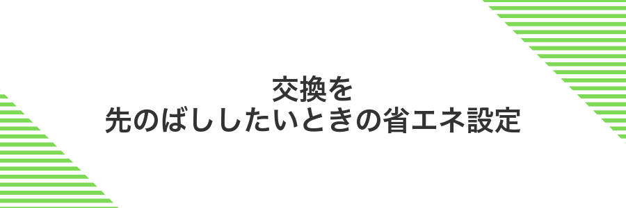 交換を先のばししたいときの省エネ設定