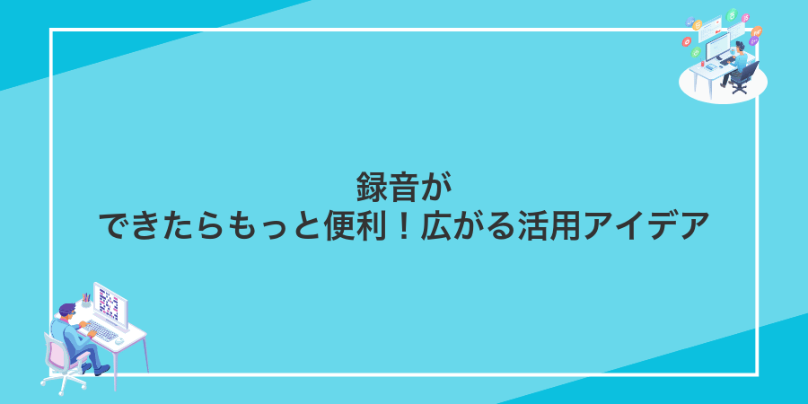録音ができたらもっと便利!広がる活用アイデア