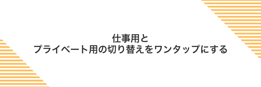 仕事用とプライベート用の切り替えをワンタップにする
