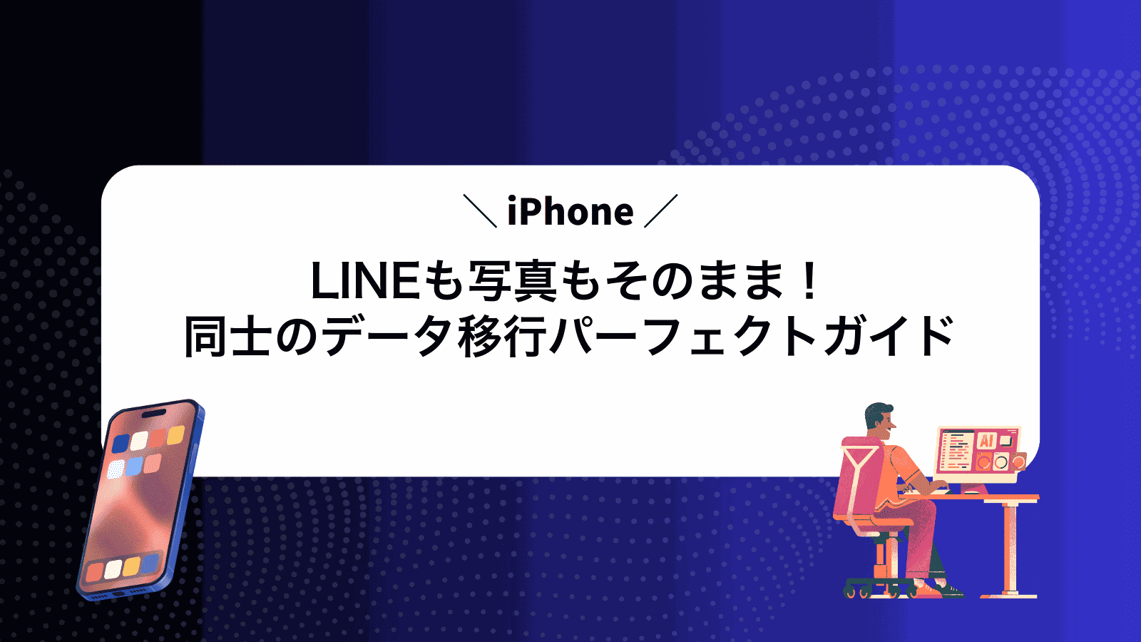 LINEも写真もそのまま！iPhone同士のデータ移行パーフェクトガイド