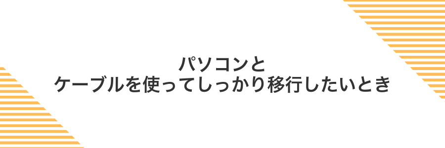 パソコンとケーブルを使ってしっかり移行したいとき