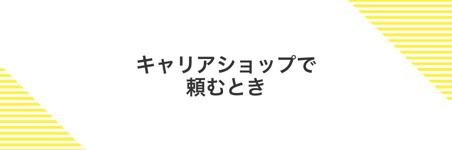 キャリアショップで頼むとき
