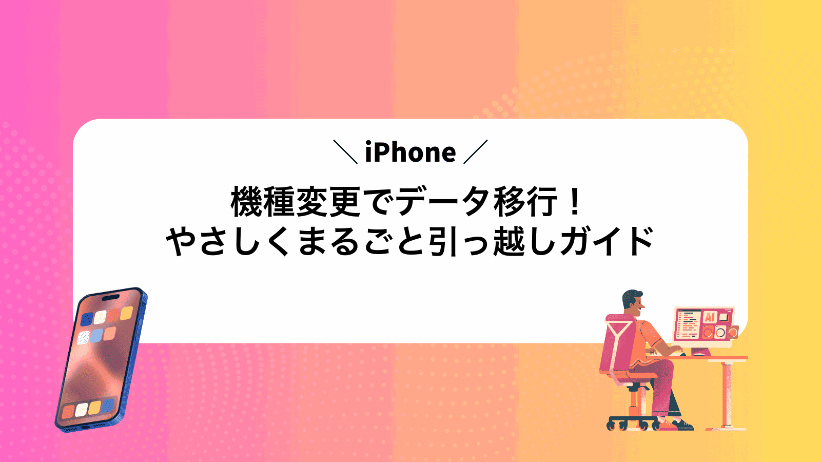 iPhone機種変更でデータ移行！やさしくまるごと引っ越しガイド