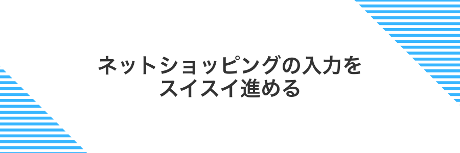ネットショッピングの入力をスイスイ進める
