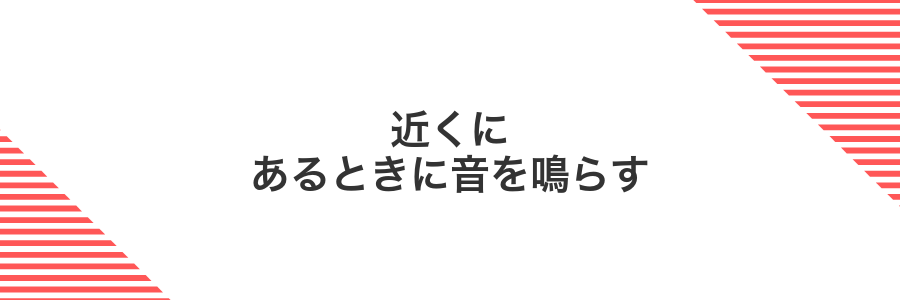 近くにあるときに音を鳴らす