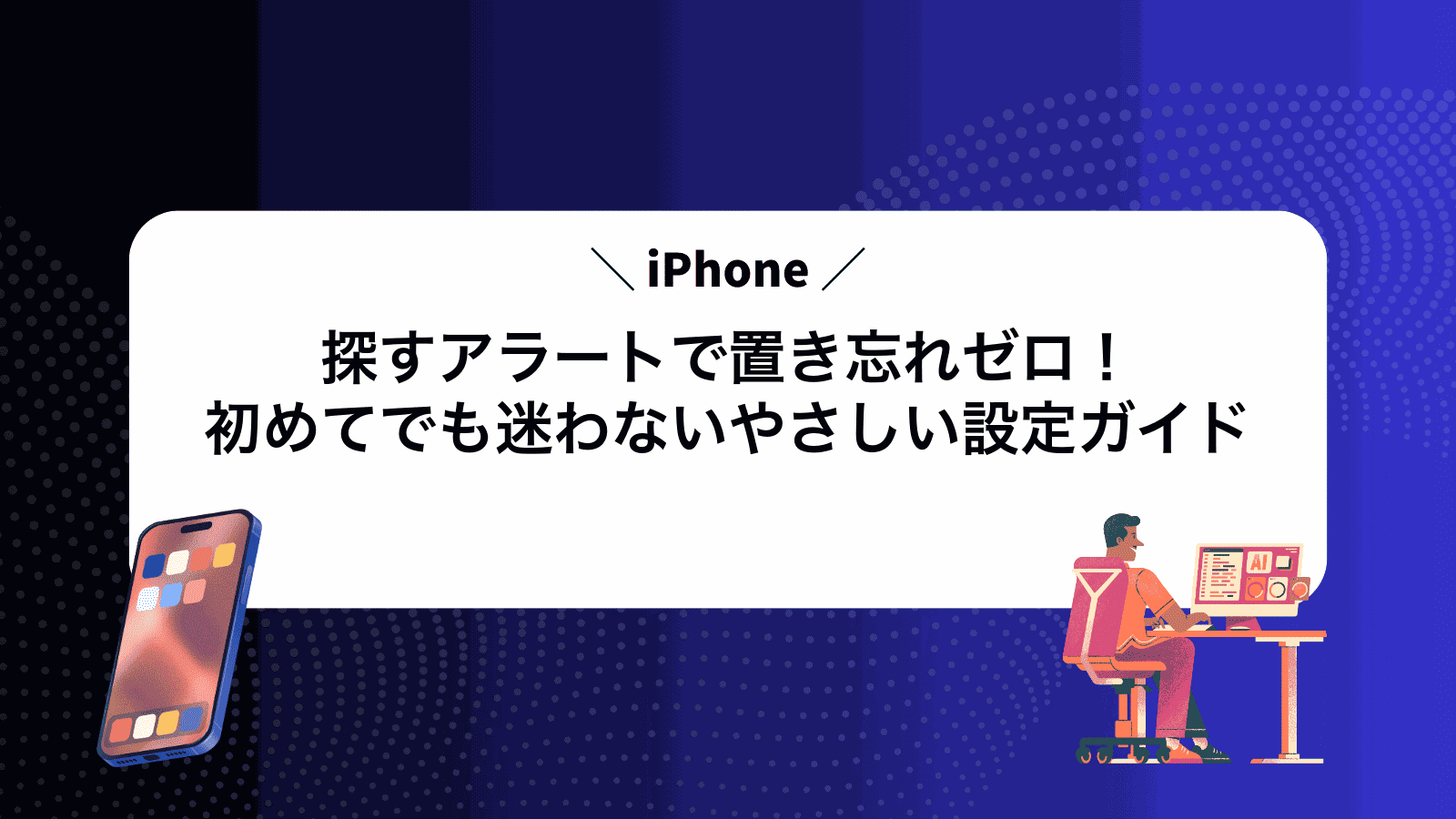 iPhone探すアラートで置き忘れゼロ！初めてでも迷わないやさしい設定ガイド