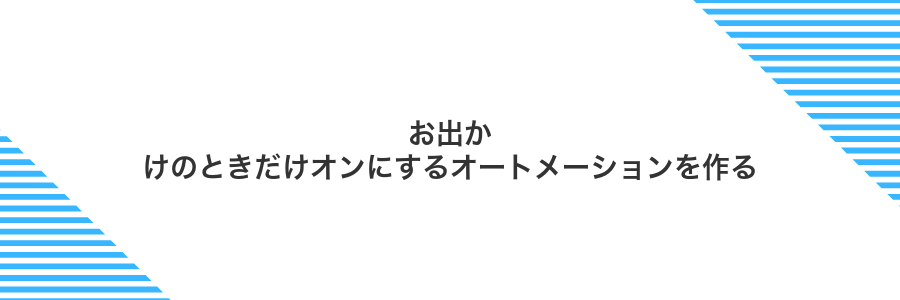 お出かけのときだけオンにするオートメーションを作る