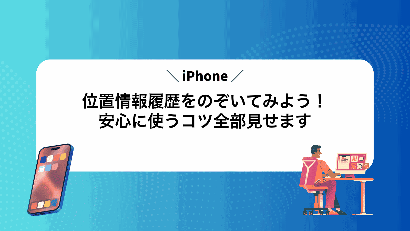 iPhone位置情報履歴をのぞいてみよう！安心に使うコツ全部見せます