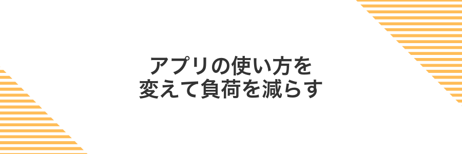 アプリの使い方を変えて負荷を減らす