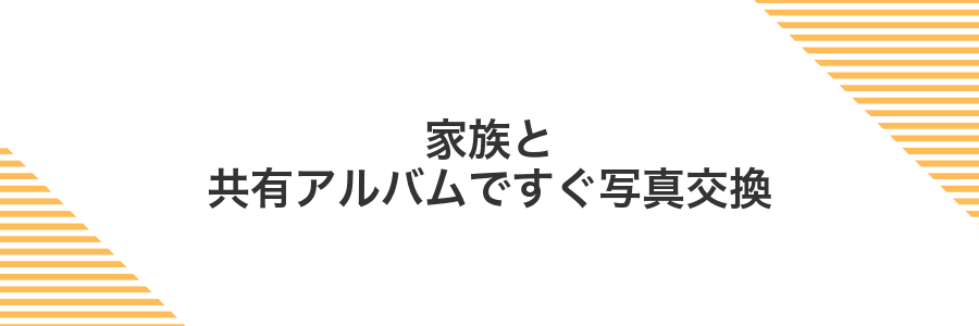 家族と共有アルバムですぐ写真交換