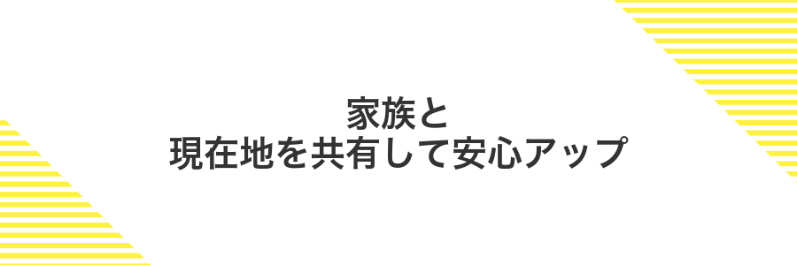 家族と現在地を共有して安心アップ