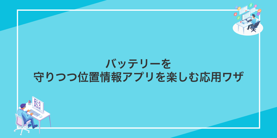 バッテリーを守りつつ位置情報アプリを楽しむ応用ワザ