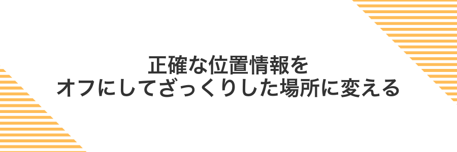 正確な位置情報をオフにしてざっくりした場所に変える