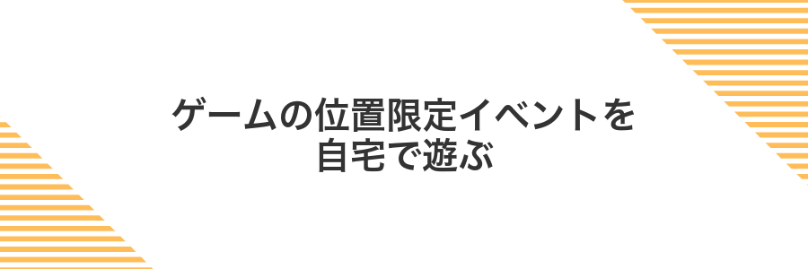ゲームの位置限定イベントを自宅で遊ぶ