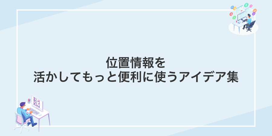 位置情報を活かしてもっと便利に使うアイデア集