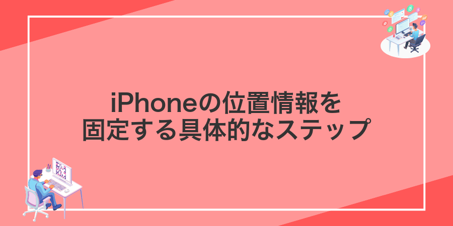 iPhoneの位置情報を固定する具体的なステップ
