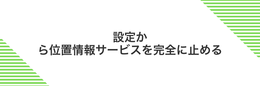 設定から位置情報サービスを完全に止める