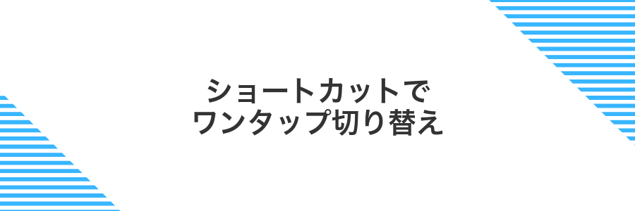 ショートカットでワンタップ切り替え
