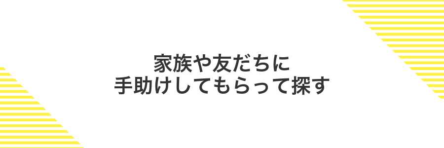 家族や友だちに手助けしてもらって探す