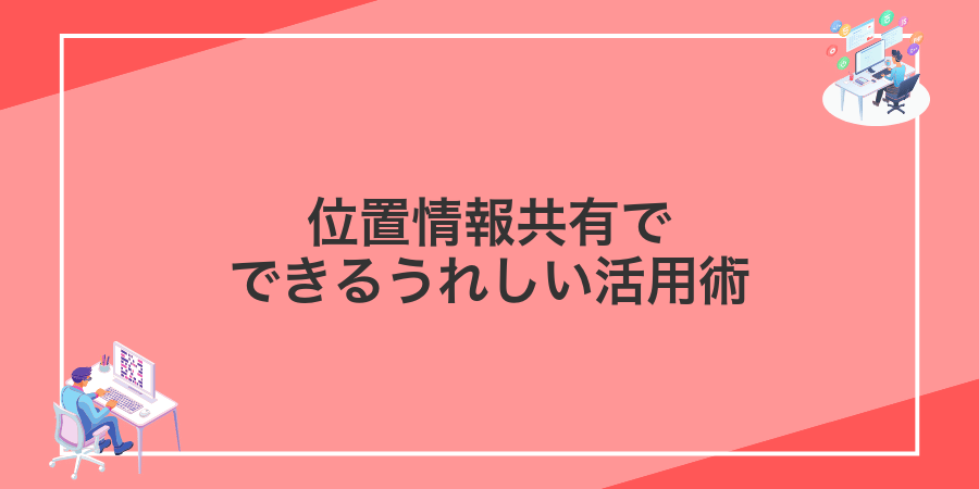位置情報共有でできるうれしい活用術