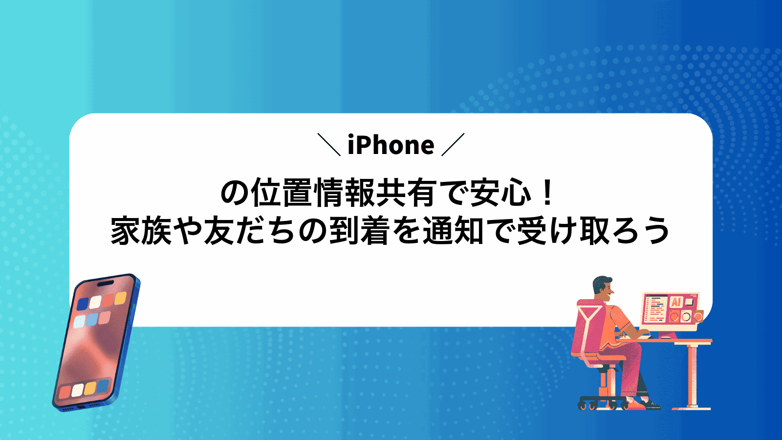iPhoneの位置情報共有で安心！家族や友だちの到着を通知で受け取ろう