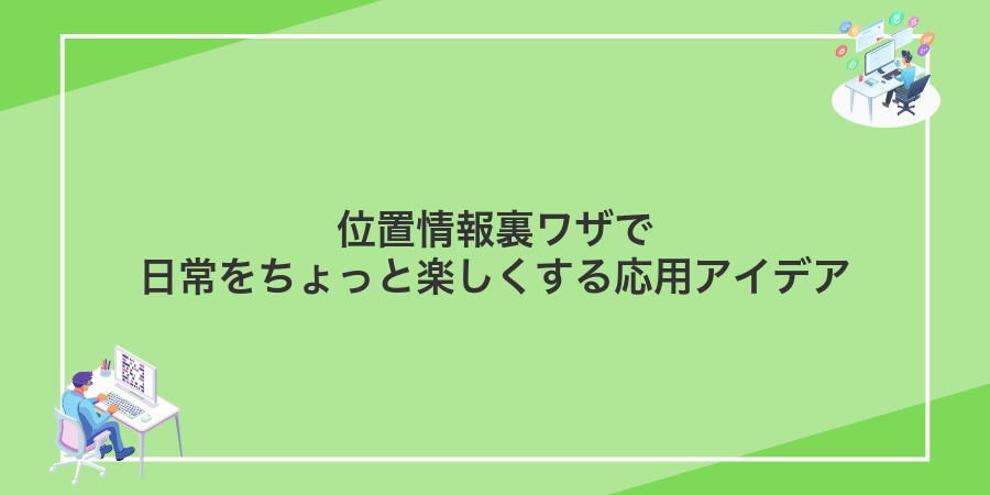 位置情報裏ワザで日常をちょっと楽しくする応用アイデア