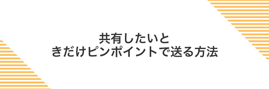 共有したいときだけピンポイントで送る方法