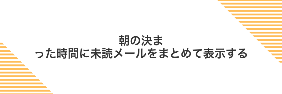 朝の決まった時間に未読メールをまとめて表示する
